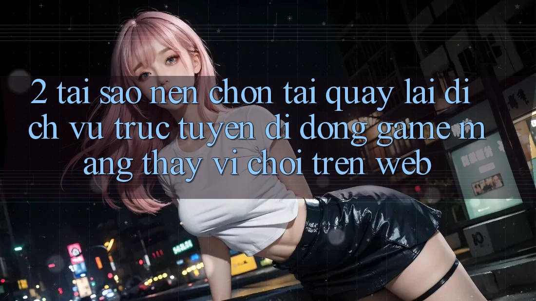 2. Tại Sao Nên Chọn Tải quay lại Dịch vụ trực tuyến di động Game mạng Thay Vì Chơi Trên Web? 2. Tại Sao Nên Chọn Tải quay lại Dịch vụ trực tuyến di động Game mạng Thay Vì Chơi Trên Web?