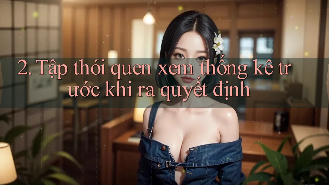 2. Tập thói quen xem thống kê trước khi ra quyết định 2. Tập thói quen xem thống kê trước khi ra quyết định