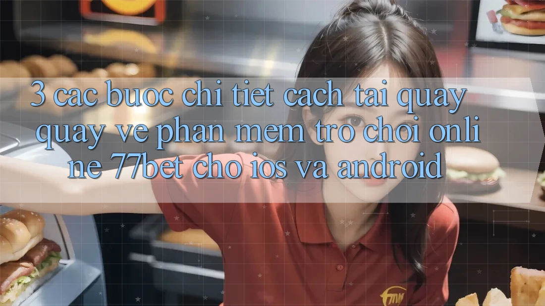 3. Các bước Chi Tiết Cách Tải quay quay về Phần mềm Trò chơi Online 77bet Cho iOS và Android 3. Các bước Chi Tiết Cách Tải quay quay về Phần mềm Trò chơi Online 77bet Cho iOS và Android
