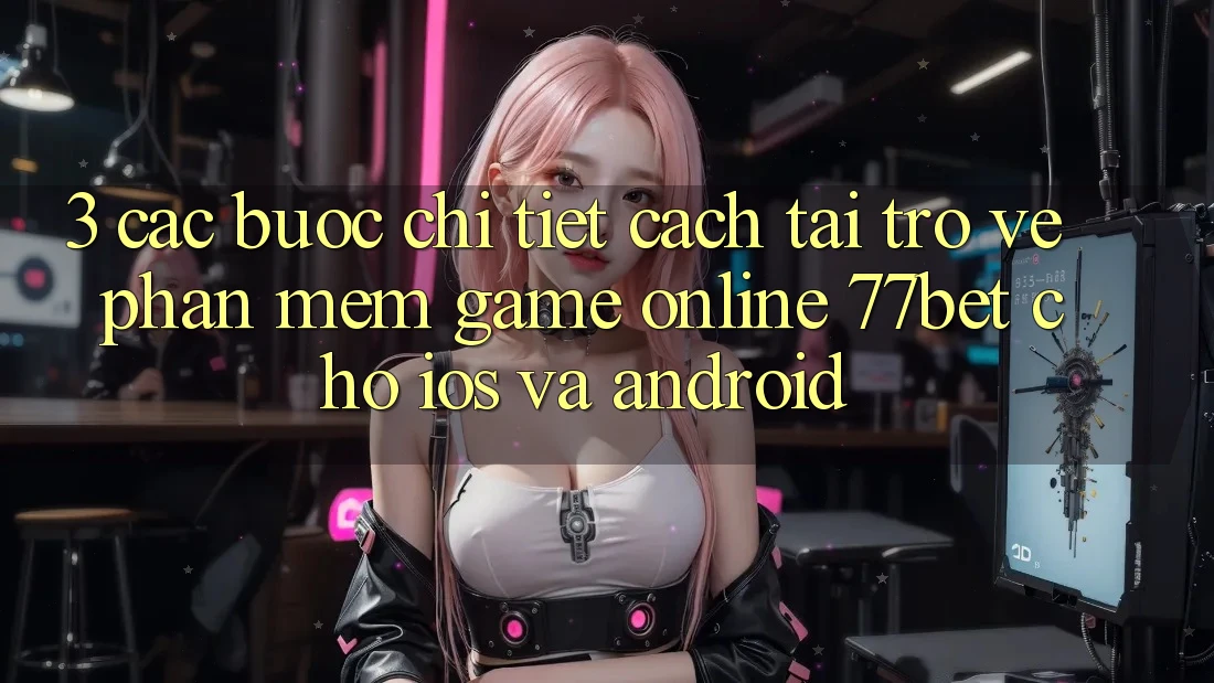 3. Các bước Chi Tiết Cách Tải trở về Phần mềm Game Online 77bet Cho iOS và Android 3. Các bước Chi Tiết Cách Tải trở về Phần mềm Game Online 77bet Cho iOS và Android