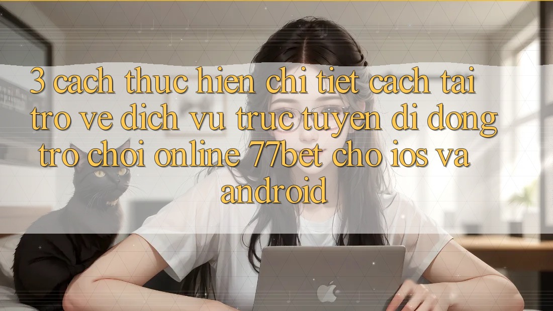 3. Cách thực hiện Chi Tiết Cách Tải trở về Dịch vụ trực tuyến di động Trò chơi Online 77bet Cho iOS và Android 3. Cách thực hiện Chi Tiết Cách Tải trở về Dịch vụ trực tuyến di động Trò chơi Online 77bet Cho iOS và Android