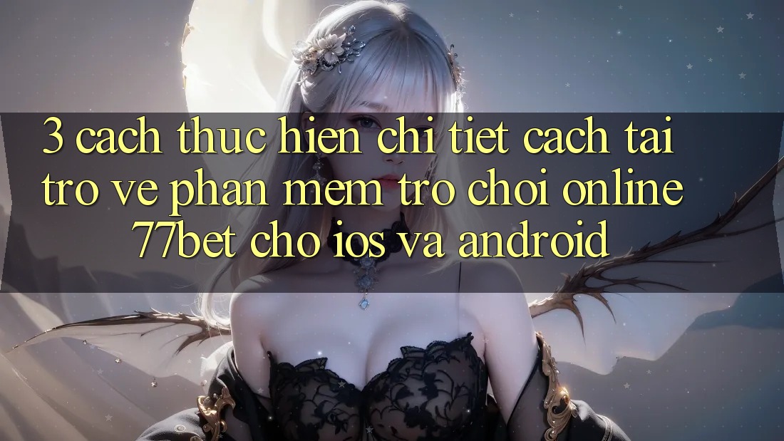 3. Cách thực hiện Chi Tiết Cách Tải trở về Phần mềm Trò chơi Online 77bet Cho iOS và Android 3. Cách thực hiện Chi Tiết Cách Tải trở về Phần mềm Trò chơi Online 77bet Cho iOS và Android