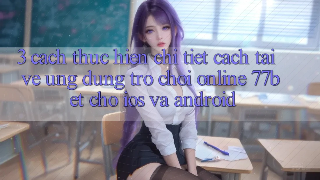 3. Cách thực hiện Chi Tiết Cách Tải về Ứng Dụng Trò chơi Online 77bet Cho iOS và Android 3. Cách thực hiện Chi Tiết Cách Tải về Ứng Dụng Trò chơi Online 77bet Cho iOS và Android