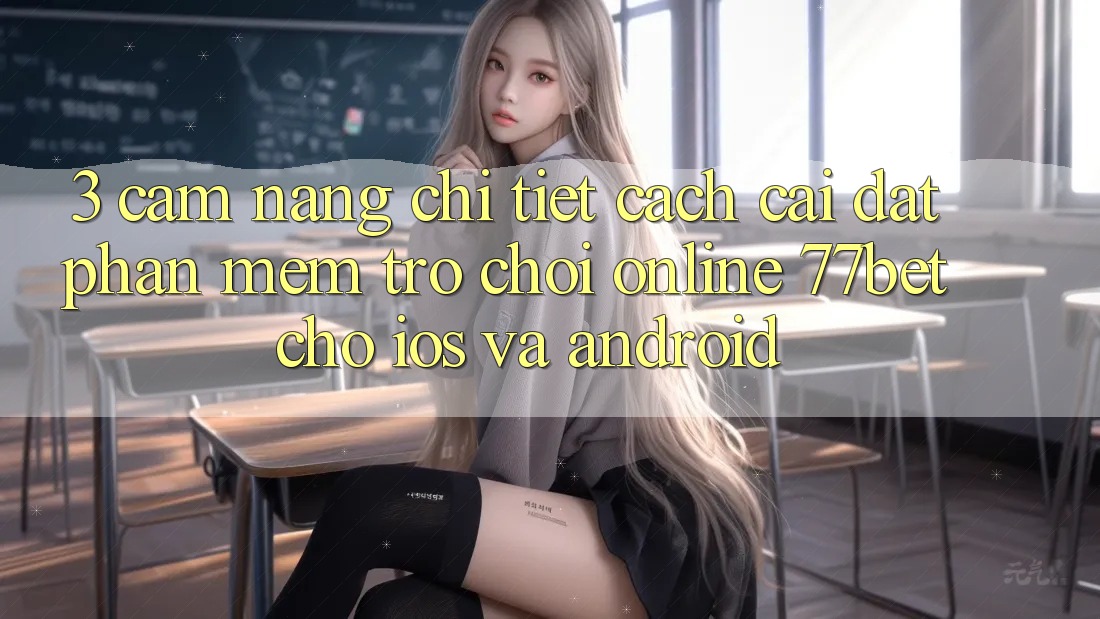 3. Cẩm nang Chi Tiết Cách Cài đặt Phần mềm Trò chơi Online 77bet Cho iOS và Android 3. Cẩm nang Chi Tiết Cách Cài đặt Phần mềm Trò chơi Online 77bet Cho iOS và Android