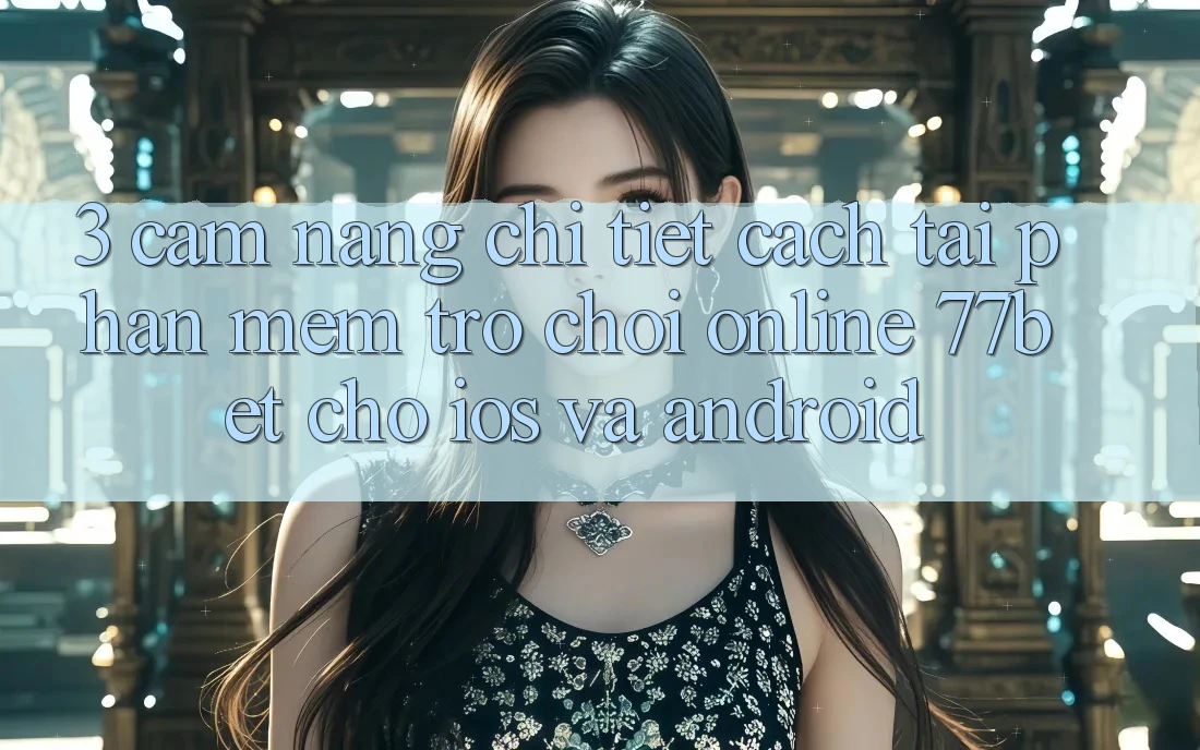 3. Cẩm nang Chi Tiết Cách Tải Phần mềm Trò chơi Online 77bet Cho iOS và Android