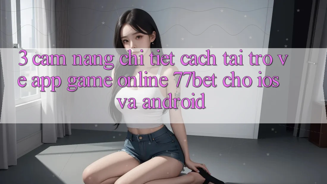 3. Cẩm nang Chi Tiết Cách Tải trở về App Game Online 77bet Cho iOS và Android