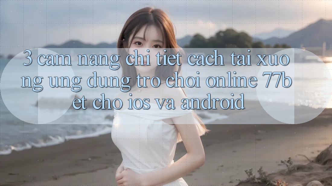 3. Cẩm nang Chi Tiết Cách Tải xuống Ứng Dụng Trò chơi Online 77bet Cho iOS và Android 3. Cẩm nang Chi Tiết Cách Tải xuống Ứng Dụng Trò chơi Online 77bet Cho iOS và Android