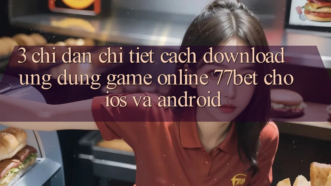 3. Chỉ dẫn Chi Tiết Cách Download Ứng Dụng Game Online 77bet Cho iOS và Android 3. Chỉ dẫn Chi Tiết Cách Download Ứng Dụng Game Online 77bet Cho iOS và Android