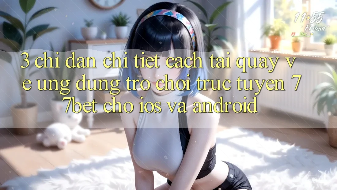 3. Chỉ dẫn Chi Tiết Cách Tải quay về Ứng Dụng Trò chơi trực tuyến 77bet Cho iOS và Android