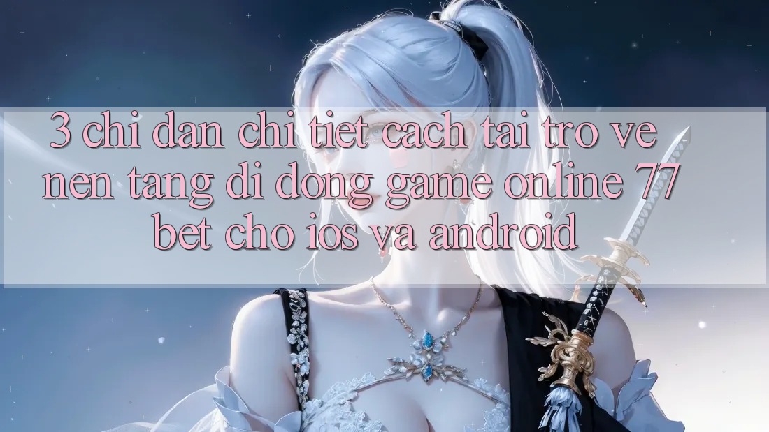3. Chỉ dẫn Chi Tiết Cách Tải trở về Nền tảng di động Game Online 77bet Cho iOS và Android