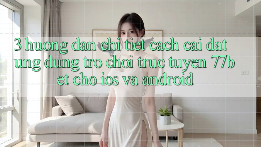 3. Hướng Dẫn Chi Tiết Cách Cài đặt Ứng Dụng Trò chơi trực tuyến 77bet Cho iOS và Android 3. Hướng Dẫn Chi Tiết Cách Cài đặt Ứng Dụng Trò chơi trực tuyến 77bet Cho iOS và Android