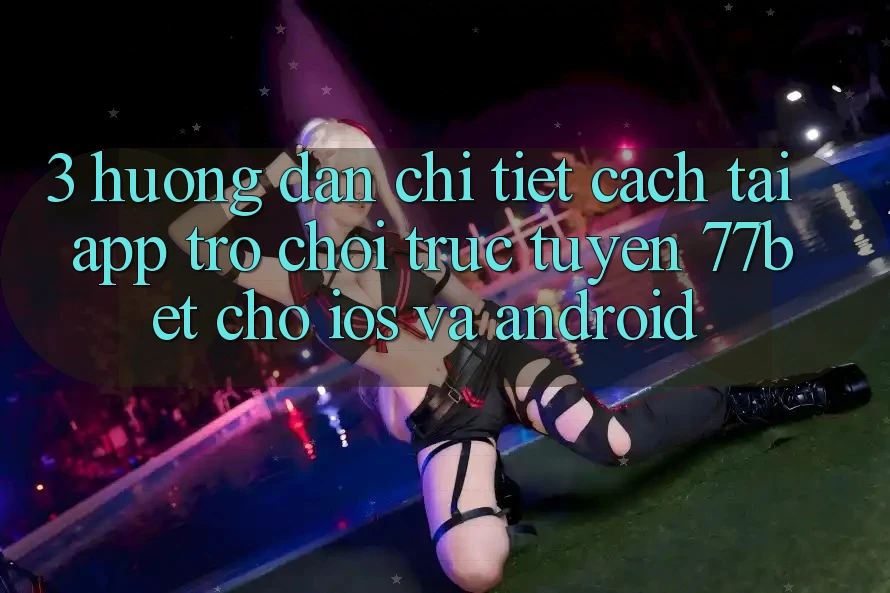 3. Hướng Dẫn Chi Tiết Cách Tải App Trò chơi trực tuyến 77bet Cho iOS và Android 3. Hướng Dẫn Chi Tiết Cách Tải App Trò chơi trực tuyến 77bet Cho iOS và Android
