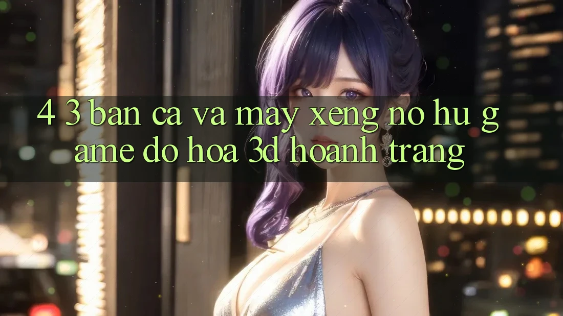 4. 3. Bắn Cá Và Máy xèng (Nổ hũ Game) - Đồ Họa 3D Hoành Tráng 4. 3. Bắn Cá Và Máy xèng (Nổ hũ Game) - Đồ Họa 3D Hoành Tráng