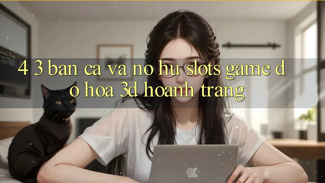 4. 3. Bắn Cá Và Nổ Hũ (Slots Game) - Đồ Họa 3D Hoành Tráng 4. 3. Bắn Cá Và Nổ Hũ (Slots Game) - Đồ Họa 3D Hoành Tráng