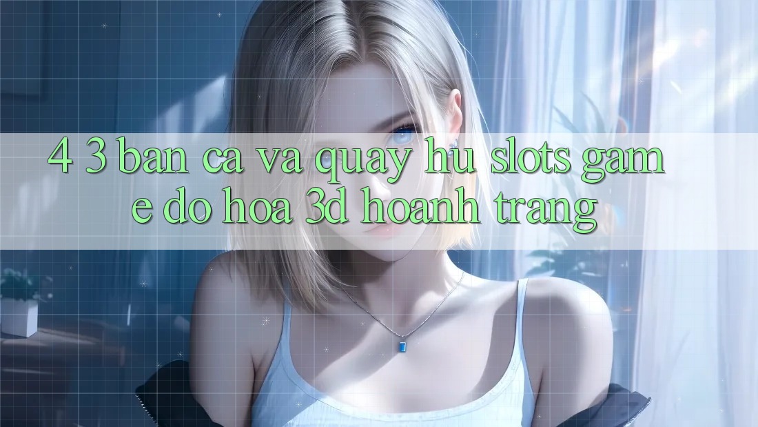 4. 3. Bắn Cá Và Quay hũ (Slots Game) - Đồ Họa 3D Hoành Tráng