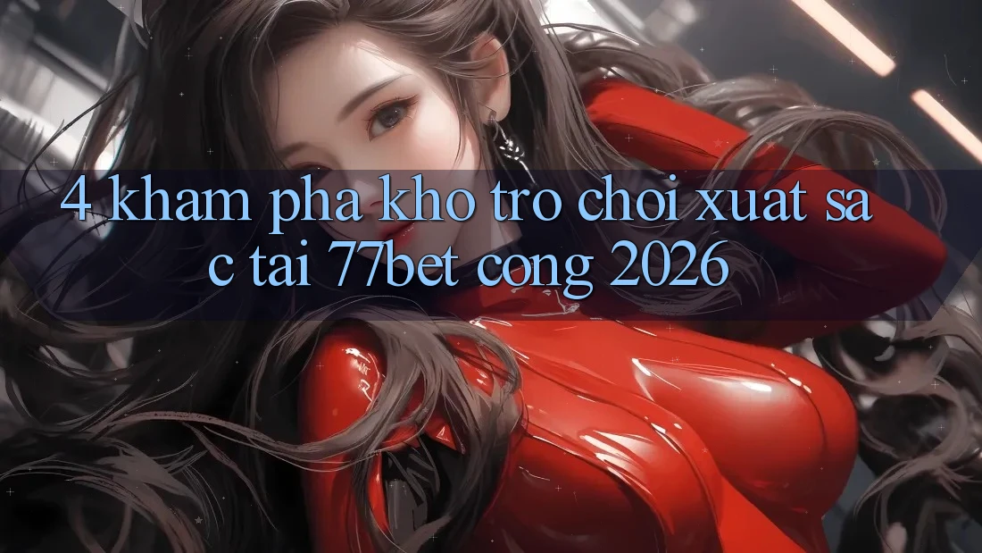 4. Khám Phá Kho Trò chơi Xuất sắc Tại 77bet - Cổng 2026