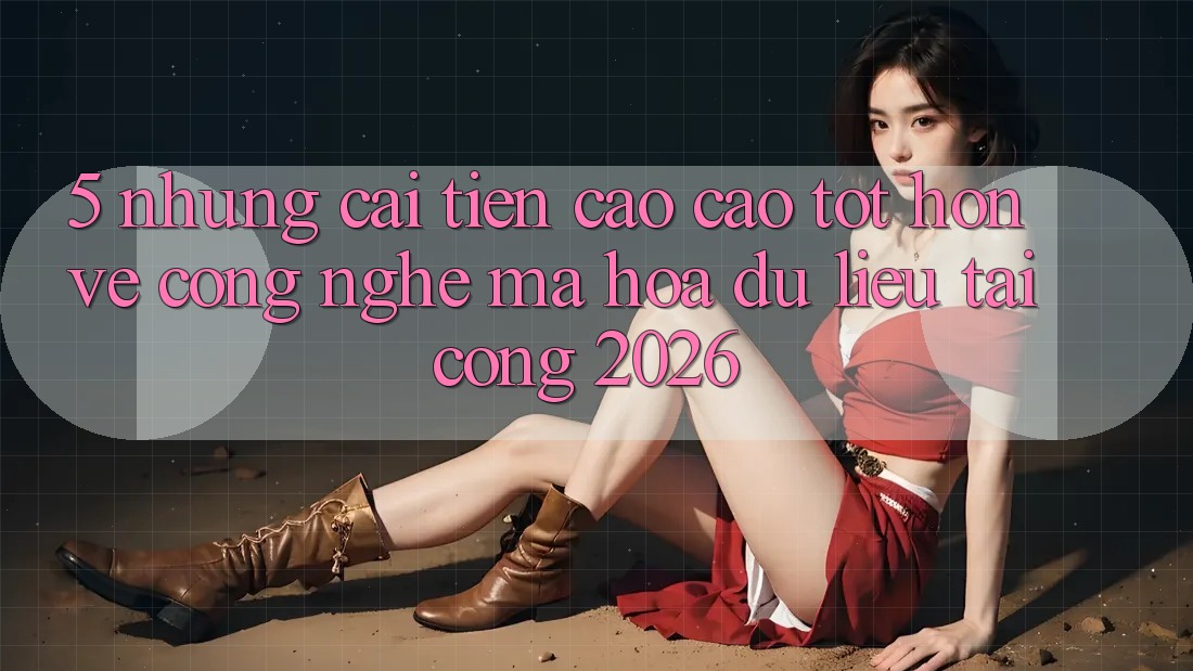 5. Những Cải Tiến Cao cao tốt hơn Về Công Nghệ Mã hóa dữ liệu Tại Cổng 2026 5. Những Cải Tiến Cao cao tốt hơn Về Công Nghệ Mã hóa dữ liệu Tại Cổng 2026