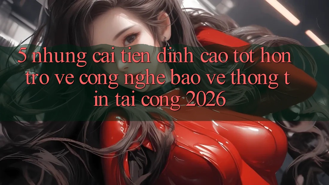 5. Những Cải Tiến Đỉnh cao tốt hơn Trở về Công Nghệ Bảo vệ thông tin Tại Cổng 2026 5. Những Cải Tiến Đỉnh cao tốt hơn Trở về Công Nghệ Bảo vệ thông tin Tại Cổng 2026