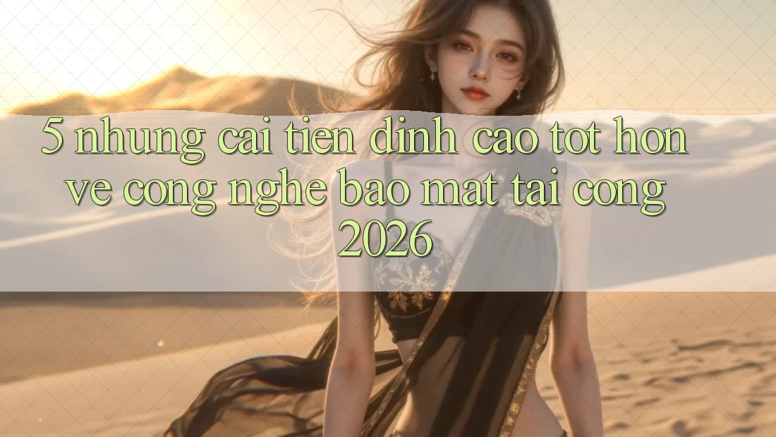 5. Những Cải Tiến Đỉnh cao tốt hơn Về Công Nghệ Bảo Mật Tại Cổng 2026 5. Những Cải Tiến Đỉnh cao tốt hơn Về Công Nghệ Bảo Mật Tại Cổng 2026