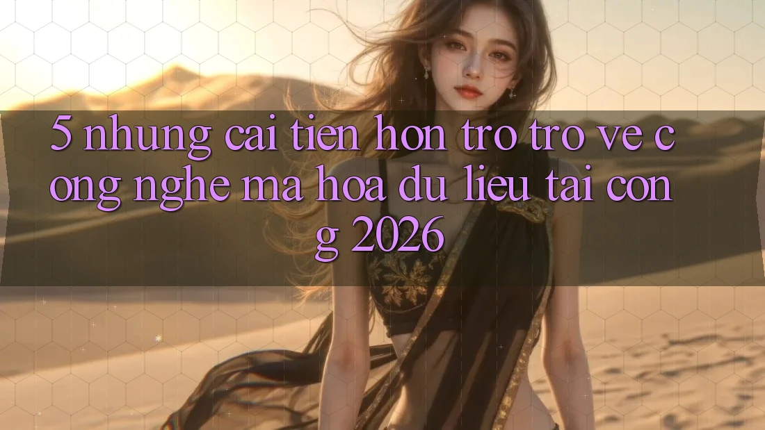 5. Những Cải Tiến Hơn Trở trở về Công Nghệ Mã hóa dữ liệu Tại Cổng 2026