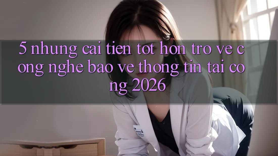 5. Những Cải Tiến Tốt hơn Trở về Công Nghệ Bảo vệ thông tin Tại Cổng 2026 5. Những Cải Tiến Tốt hơn Trở về Công Nghệ Bảo vệ thông tin Tại Cổng 2026