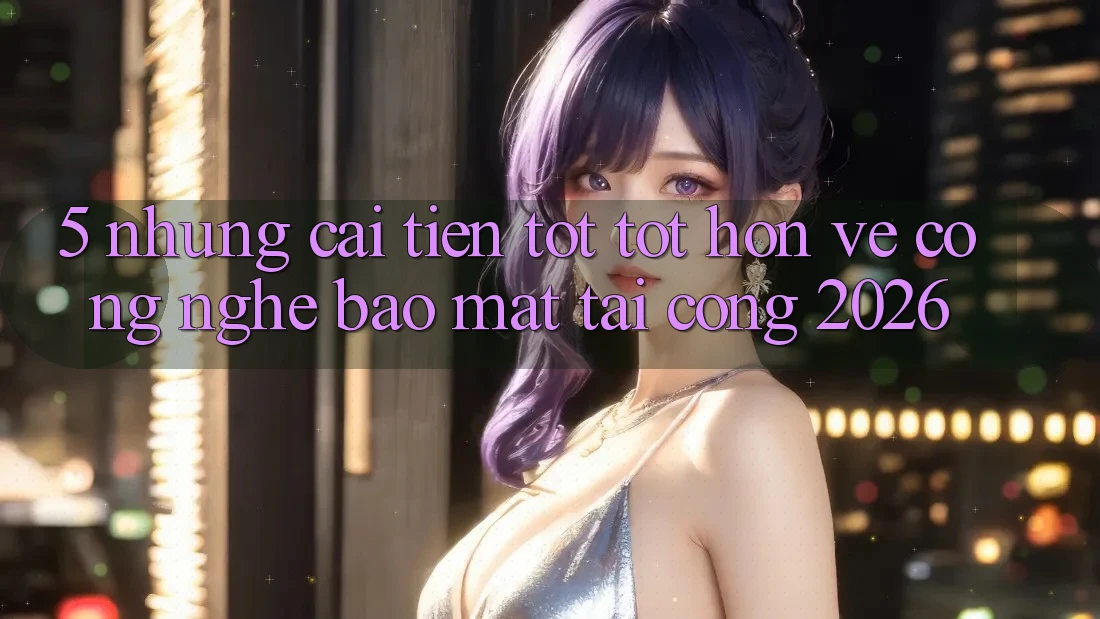 5. Những Cải Tiến Tốt tốt hơn Về Công Nghệ Bảo Mật Tại Cổng 2026 5. Những Cải Tiến Tốt tốt hơn Về Công Nghệ Bảo Mật Tại Cổng 2026