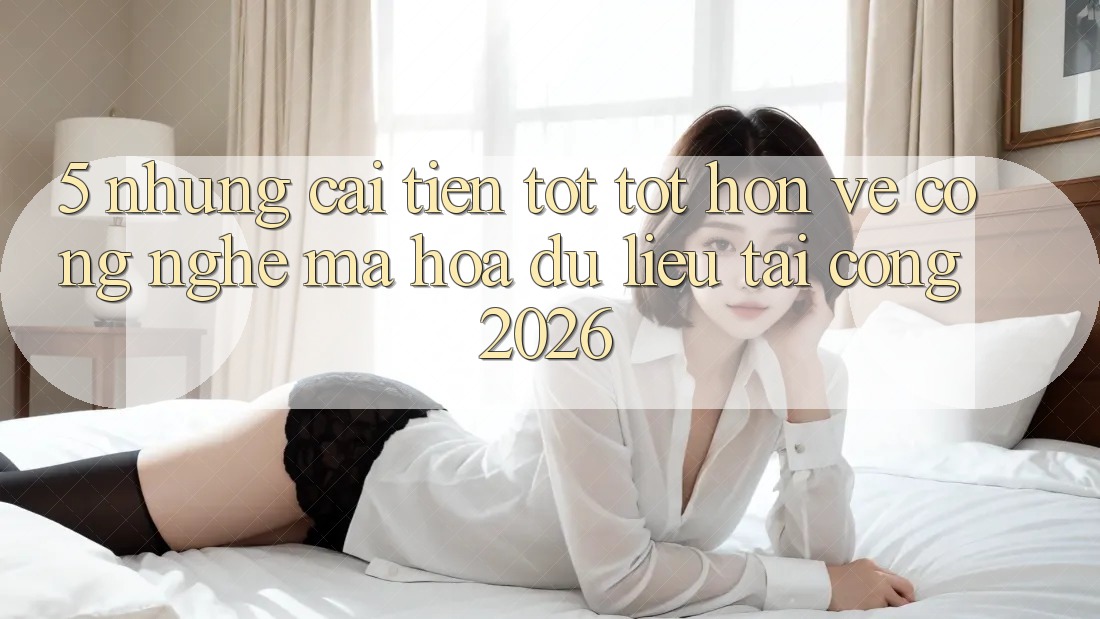 5. Những Cải Tiến Tốt tốt hơn Về Công Nghệ Mã hóa dữ liệu Tại Cổng 2026 5. Những Cải Tiến Tốt tốt hơn Về Công Nghệ Mã hóa dữ liệu Tại Cổng 2026