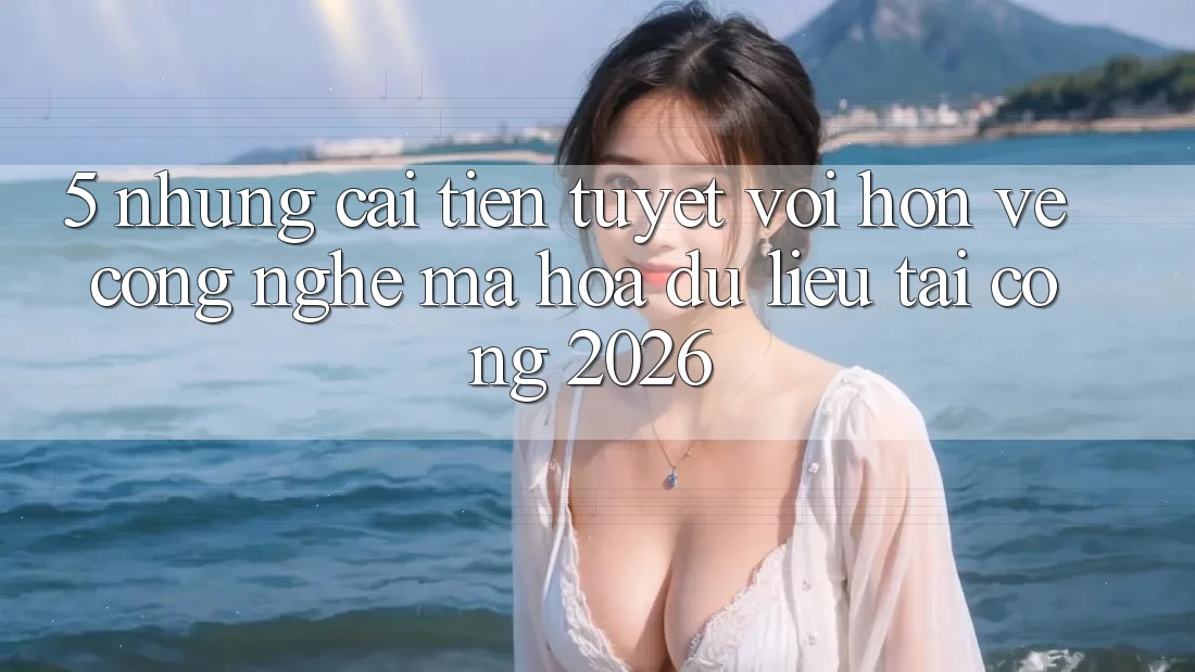 5. Những Cải Tiến Tuyệt vời hơn Về Công Nghệ Mã hóa dữ liệu Tại Cổng 2026 5. Những Cải Tiến Tuyệt vời hơn Về Công Nghệ Mã hóa dữ liệu Tại Cổng 2026
