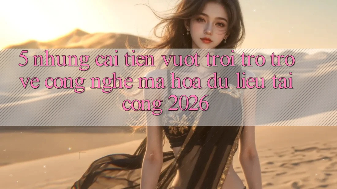 5. Những Cải Tiến Vượt trội Trở trở về Công Nghệ Mã hóa dữ liệu Tại Cổng 2026 5. Những Cải Tiến Vượt trội Trở trở về Công Nghệ Mã hóa dữ liệu Tại Cổng 2026
