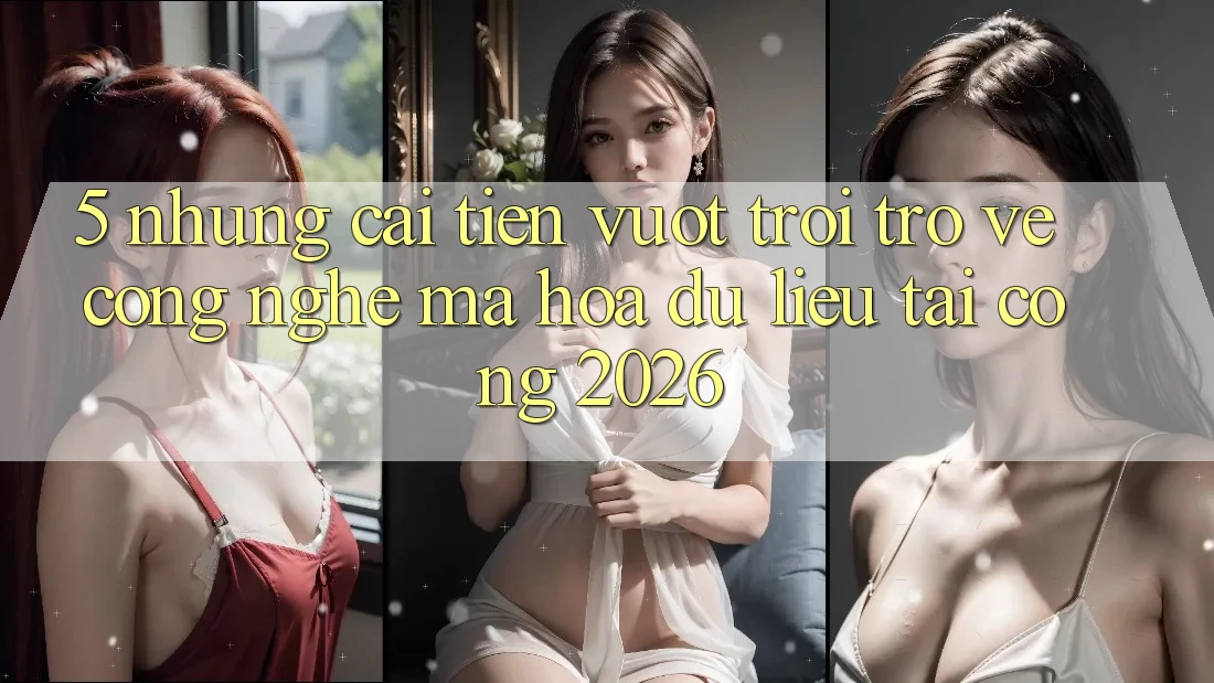 5. Những Cải Tiến Vượt Trội Trở về Công Nghệ Mã hóa dữ liệu Tại Cổng 2026 5. Những Cải Tiến Vượt Trội Trở về Công Nghệ Mã hóa dữ liệu Tại Cổng 2026