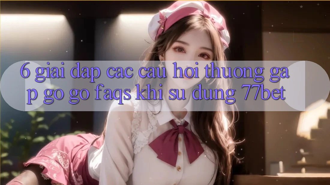 6. Giải Đáp Các Câu Hỏi Thường Gặp gỡ gỡ (FAQs) Khi Sử Dụng 77bet 6. Giải Đáp Các Câu Hỏi Thường Gặp gỡ gỡ (FAQs) Khi Sử Dụng 77bet