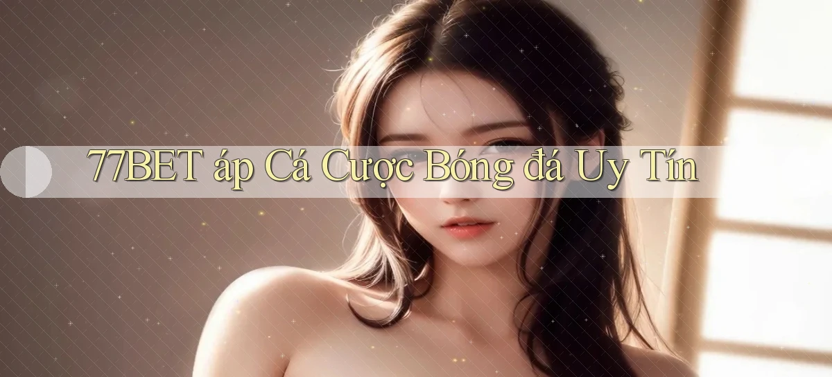 77bet  áp cá cược bóng đá uy tín