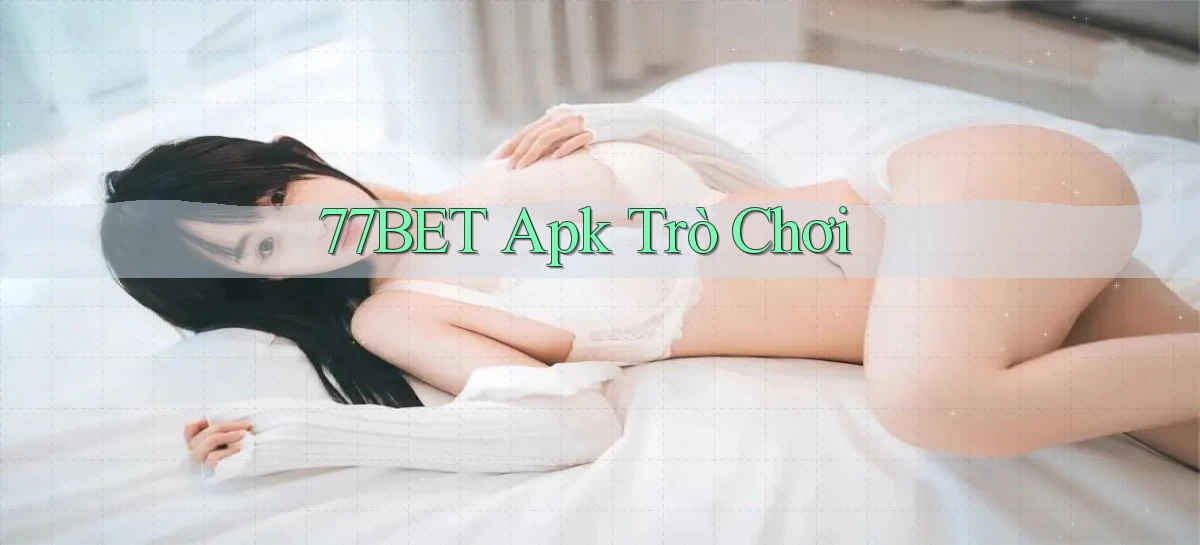 77bet apk trò chơi