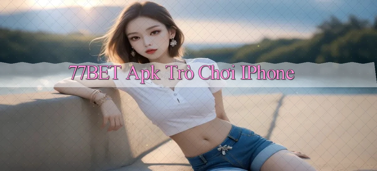 77bet apk trò chơi iPhone