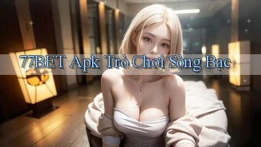 77bet apk trò chơi sòng bạc