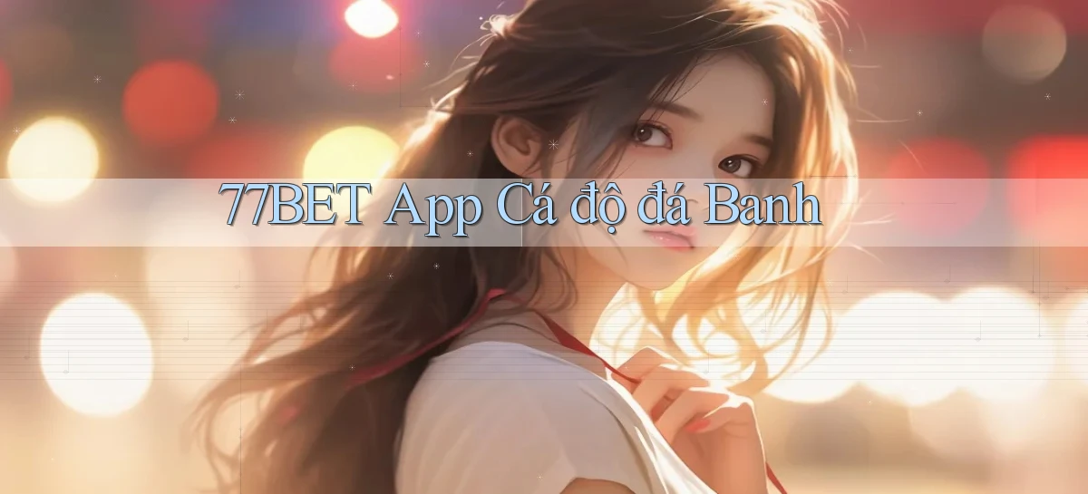 77bet app cá độ đá banh