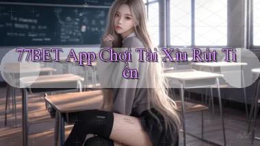 77bet app chơi tài xỉu rút tiền