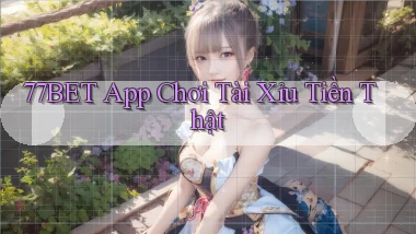 77bet app chơi tài xỉu tiền thật