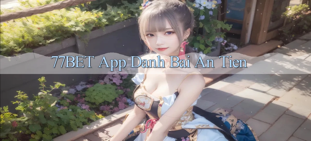 77bet app đánh bài an tiền