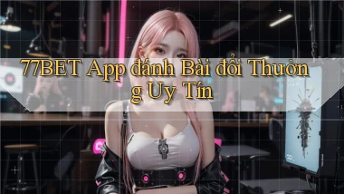 77bet app đánh bài đổi thưởng uy tín