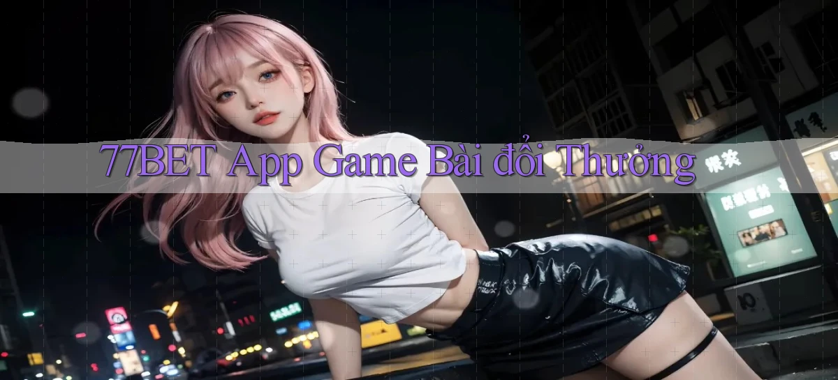 77bet app game bài đổi thưởng