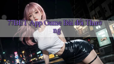 77bet app game bài đổi thưởng