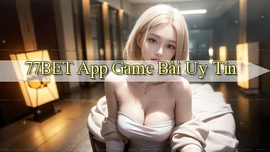 77bet app game bài uy tín
