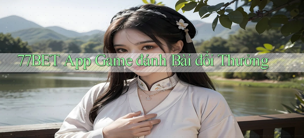 77bet app game đánh bài đổi thưởng