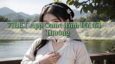 77bet app game đánh bài đổi thưởng