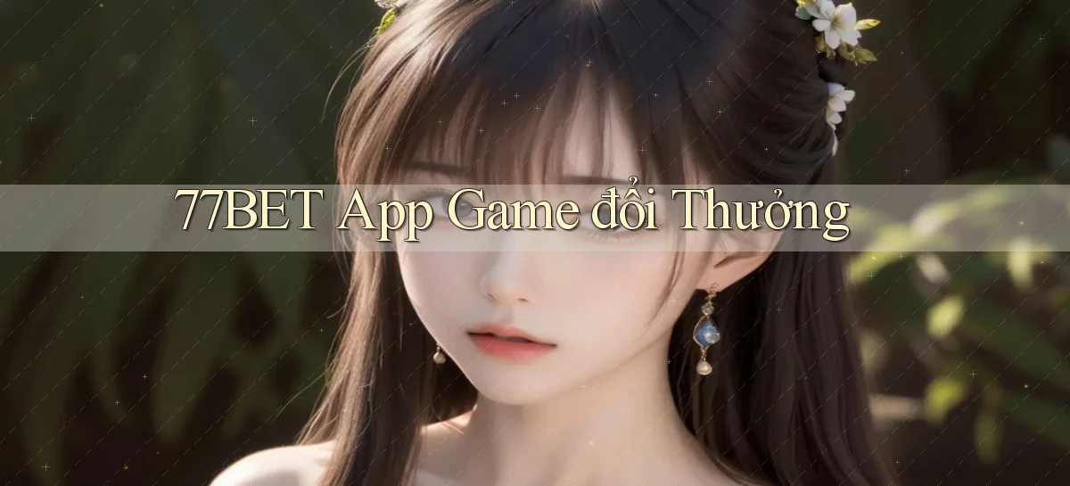 77bet app game đổi thưởng