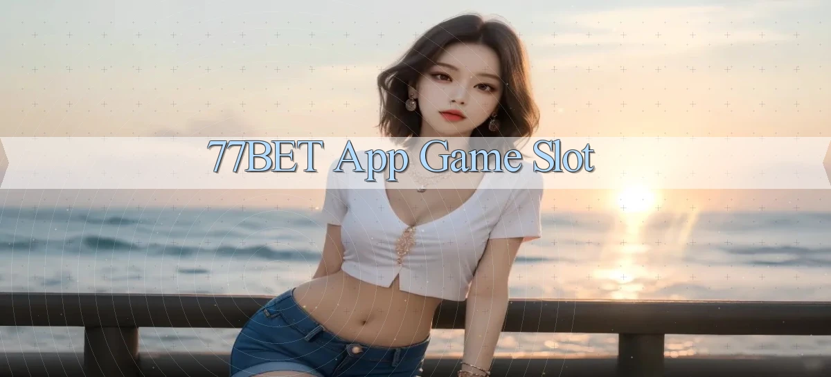 77bet app game slot