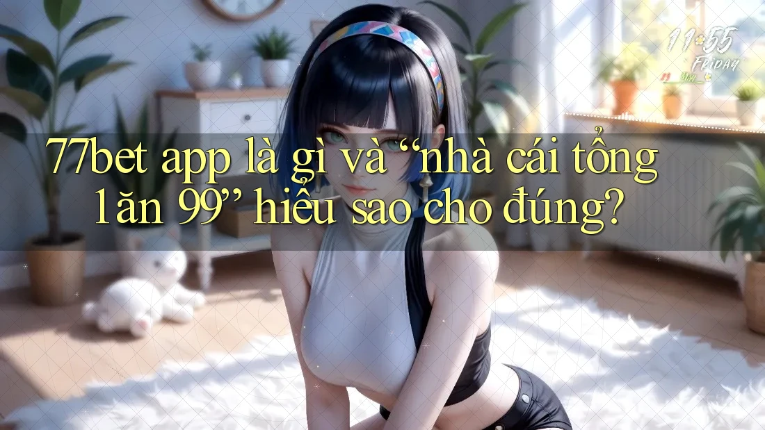 77bet app là gì và “nhà cái tổng 1 ăn 99” hiểu sao cho đúng? 77bet app là gì và “nhà cái tổng 1 ăn 99” hiểu sao cho đúng?
