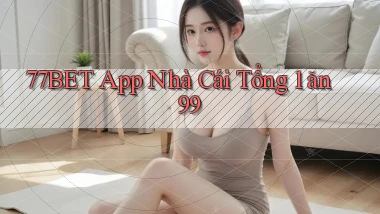77bet app nhà cái tổng 1 ăn 99