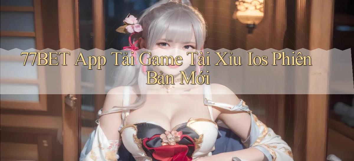 77bet  app tải game tài xỉu ios phiên bản mới